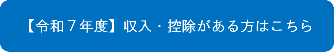 【令和7年度】収入・控除がある方はこちら