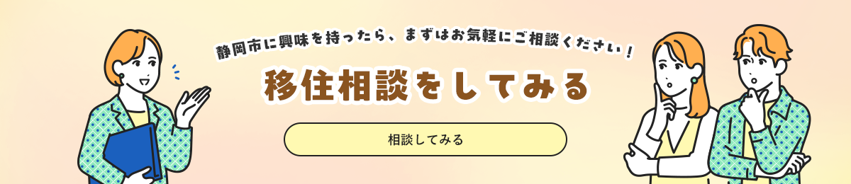 移住相談をしてみる　静岡市に興味を持ったら、まずはお気軽にご相談ください！　相談してみる